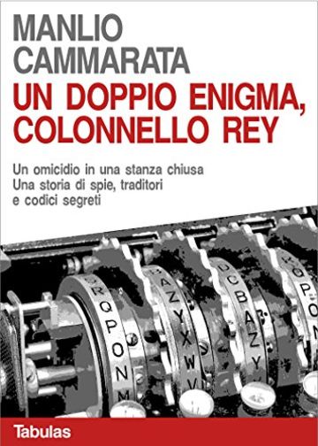 Un doppio enigma, colonello Rey: Un omicidio in una stanza chiusa. Una storia di spie, traditori e codici segreti. (Il colonnello Rey Vol. 2)